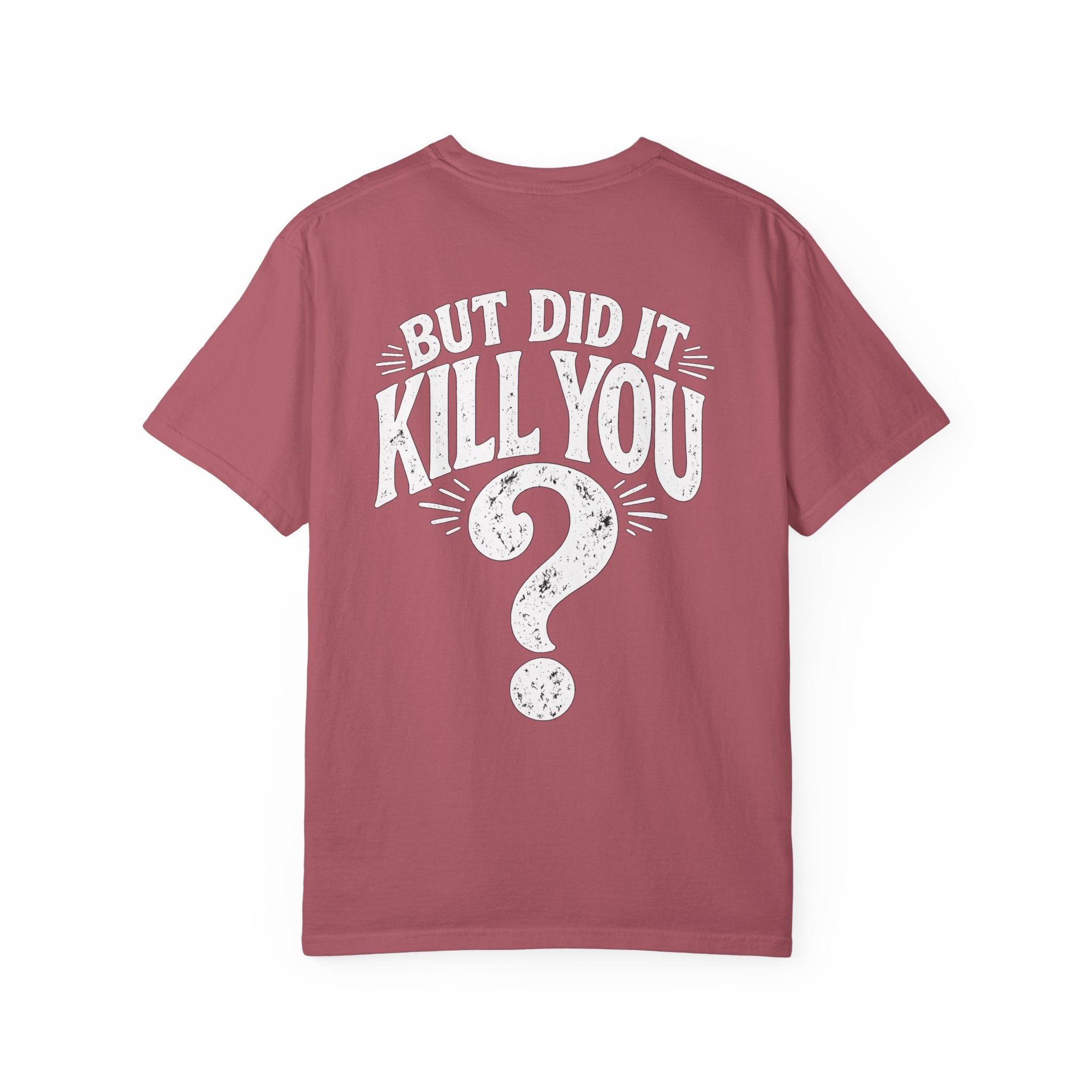 But did it kill you? Tee