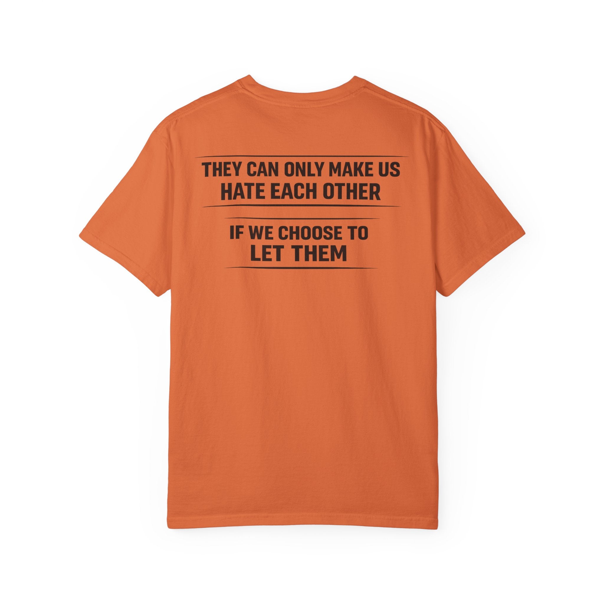 They can only make us hate each other, If we let them Tee