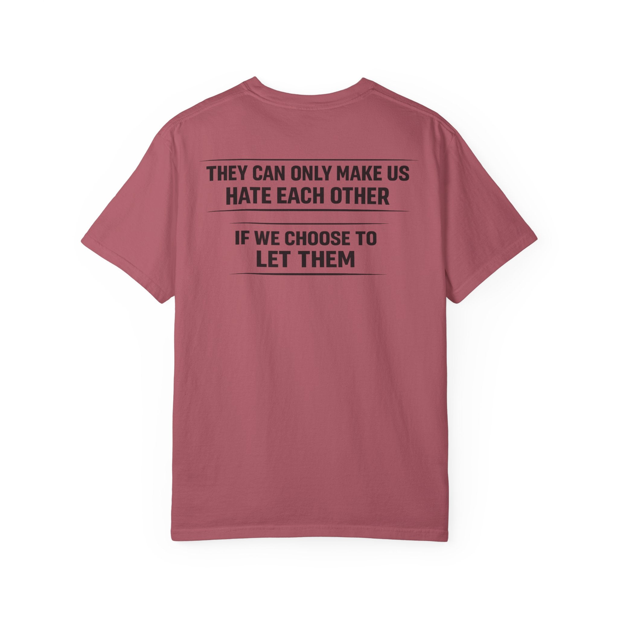They can only make us hate each other, If we let them Tee