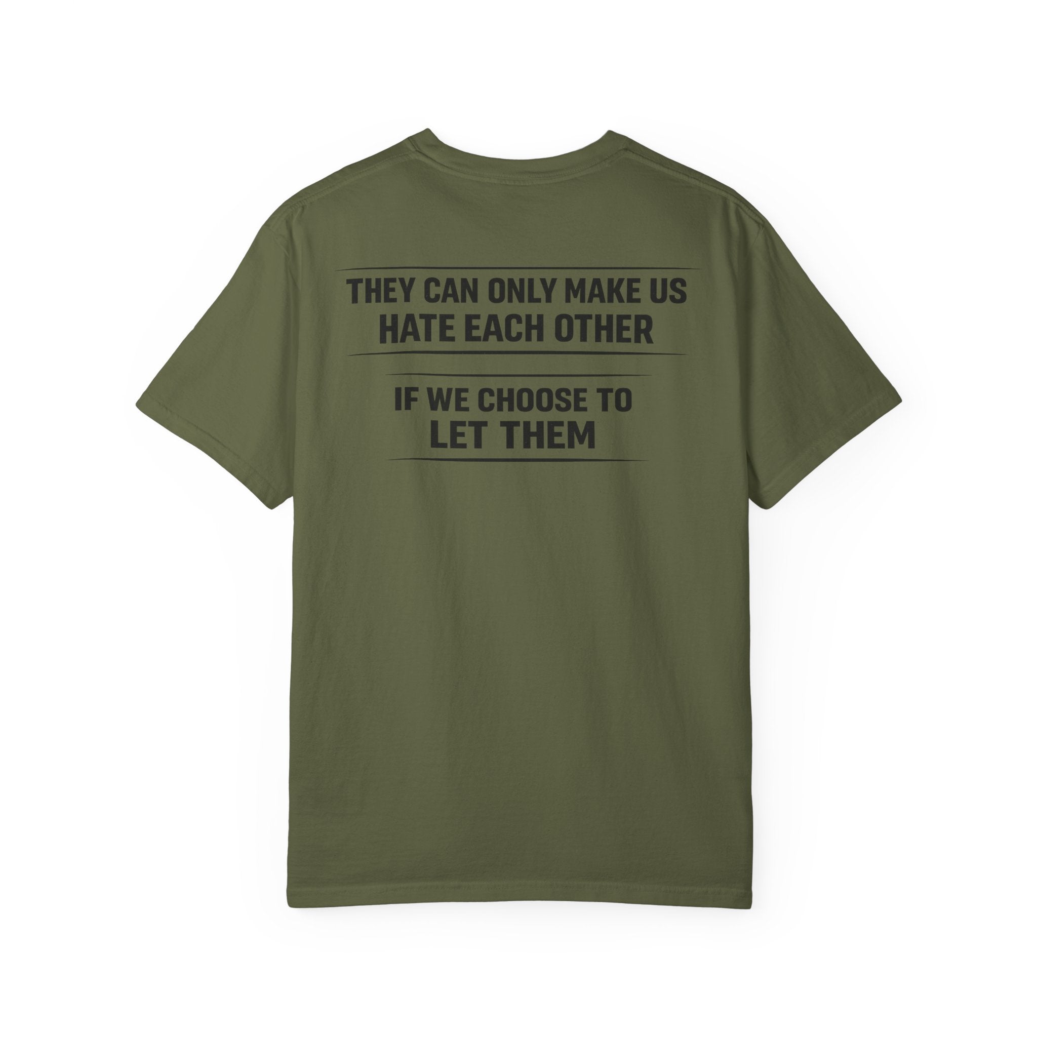 They can only make us hate each other, If we let them Tee