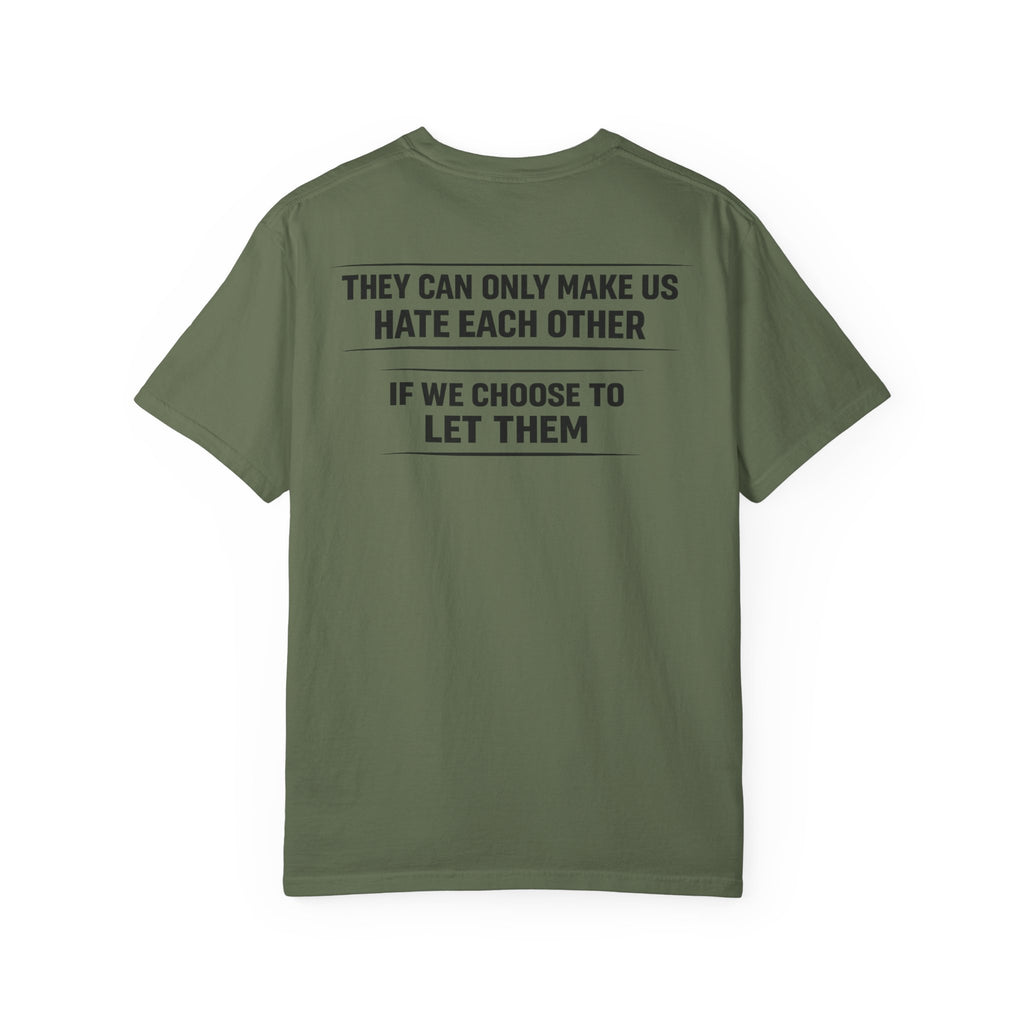 They can only make us hate each other, If we let them Tee