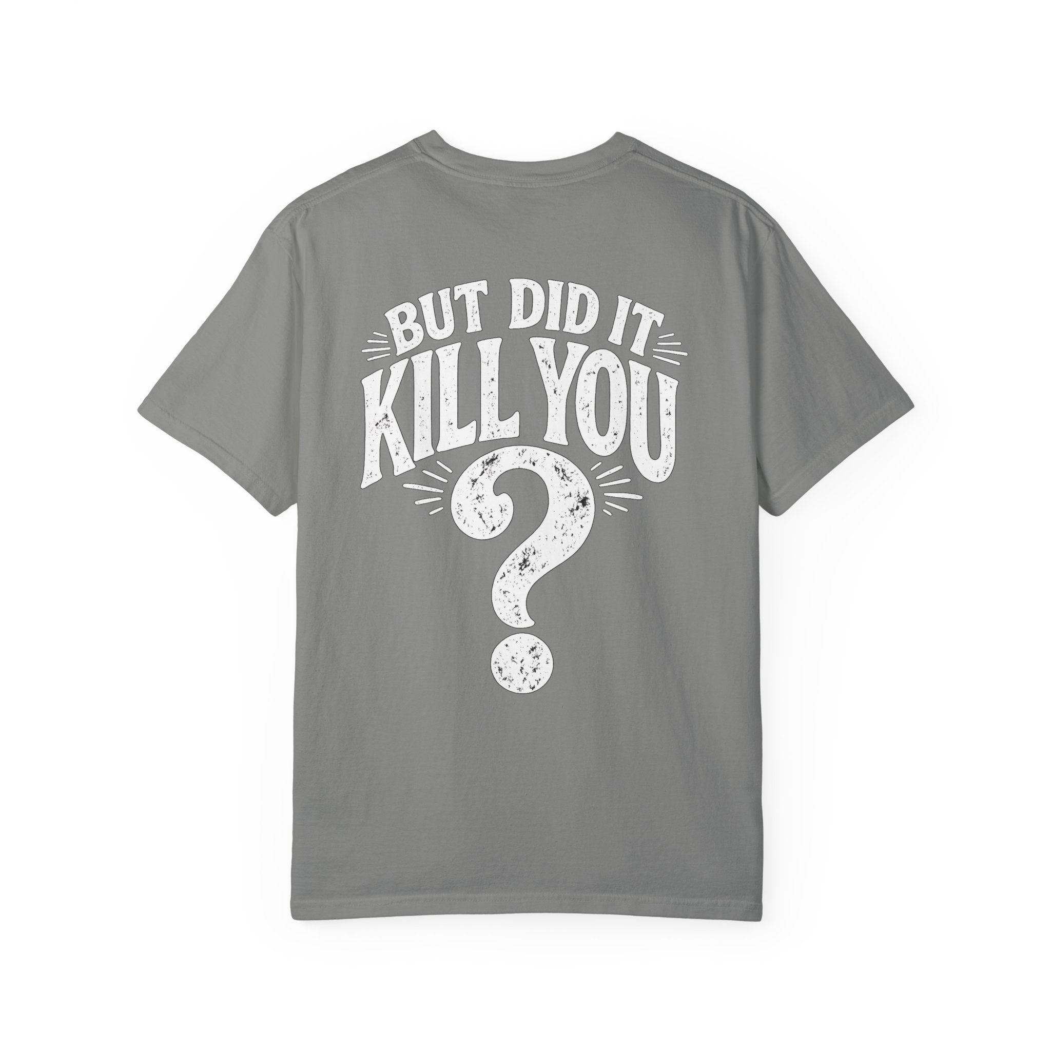 But did it kill you? Tee