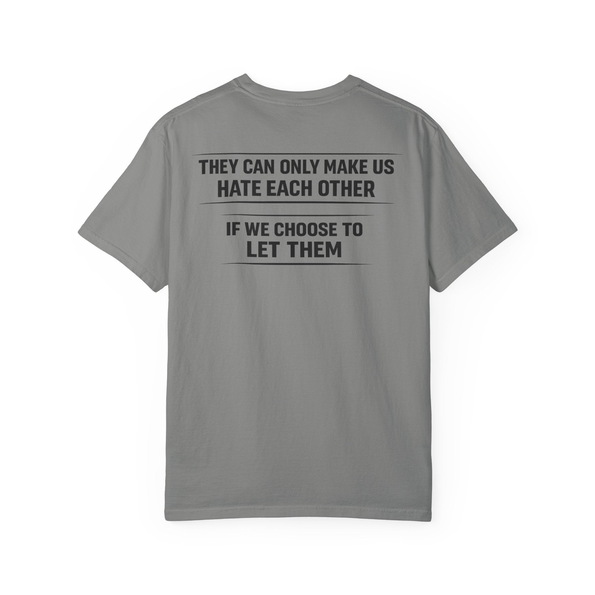 They can only make us hate each other, If we let them Tee