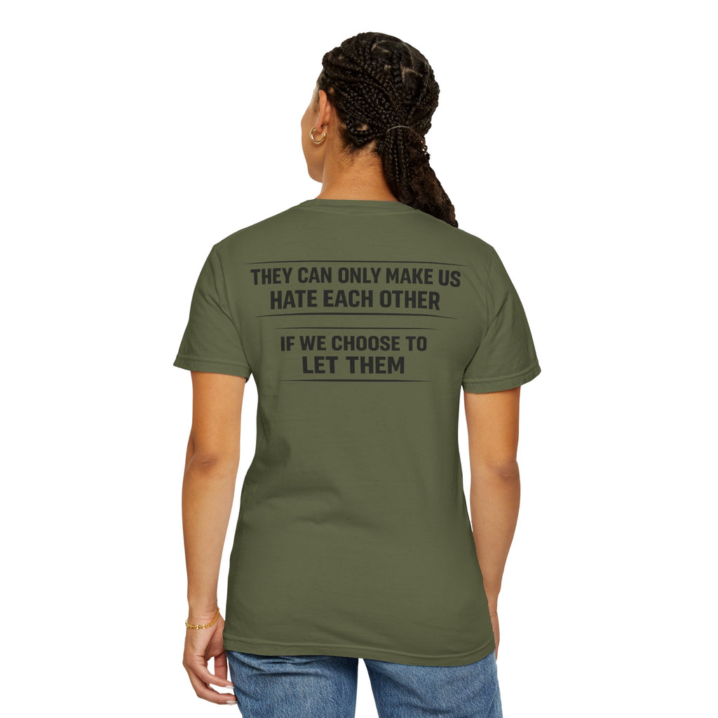They can only make us hate each other, If we let them Tee