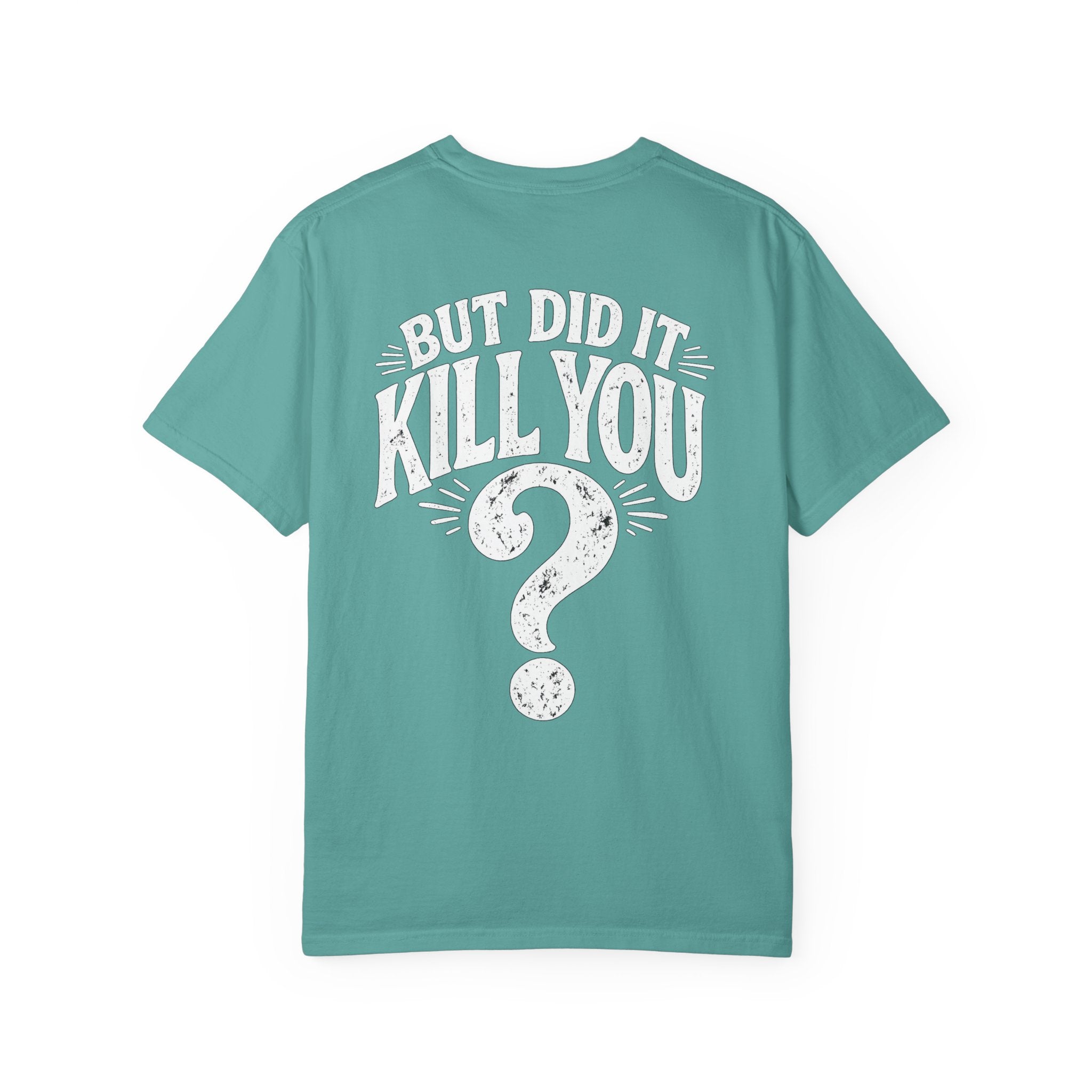 But did it kill you? Tee