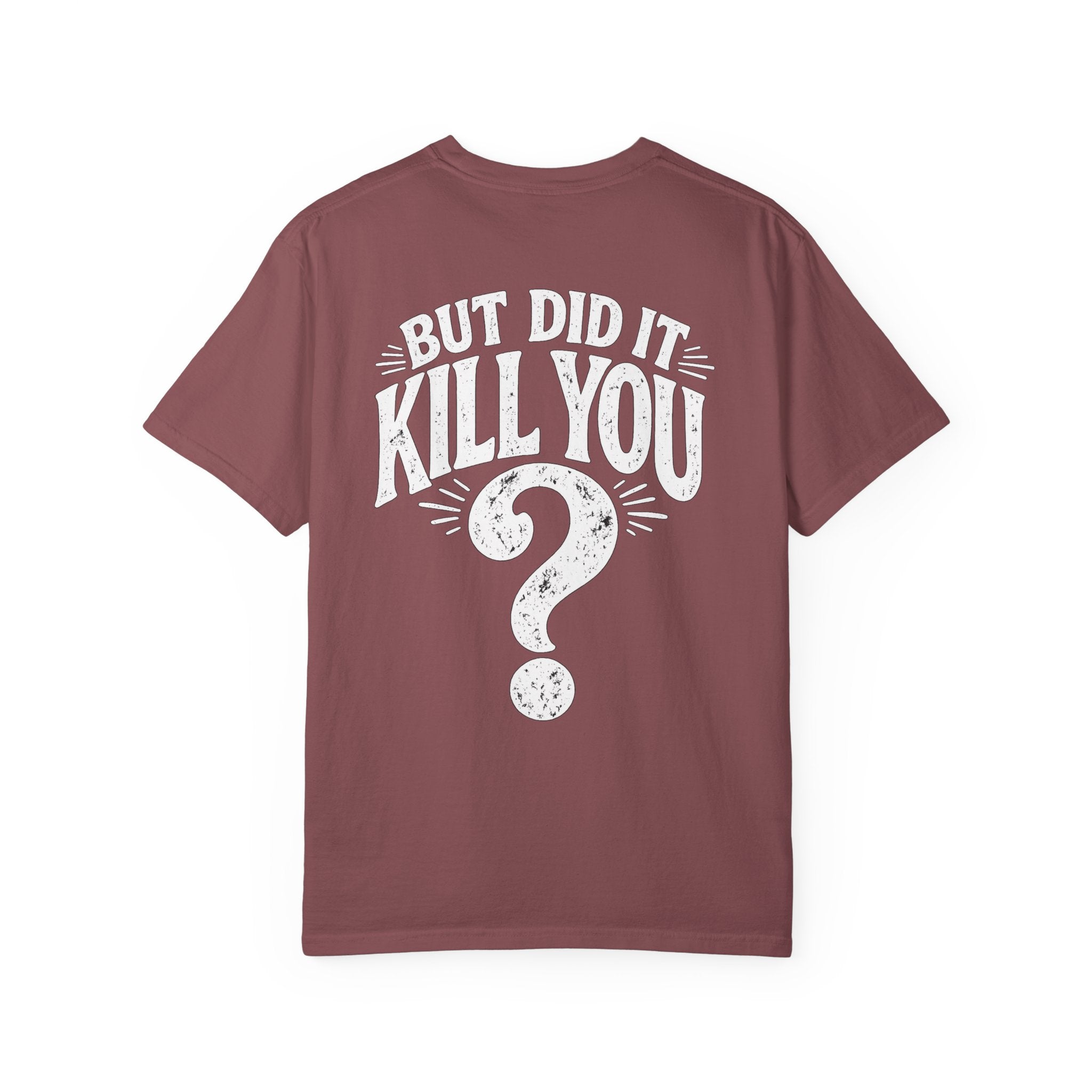 But did it kill you? Tee