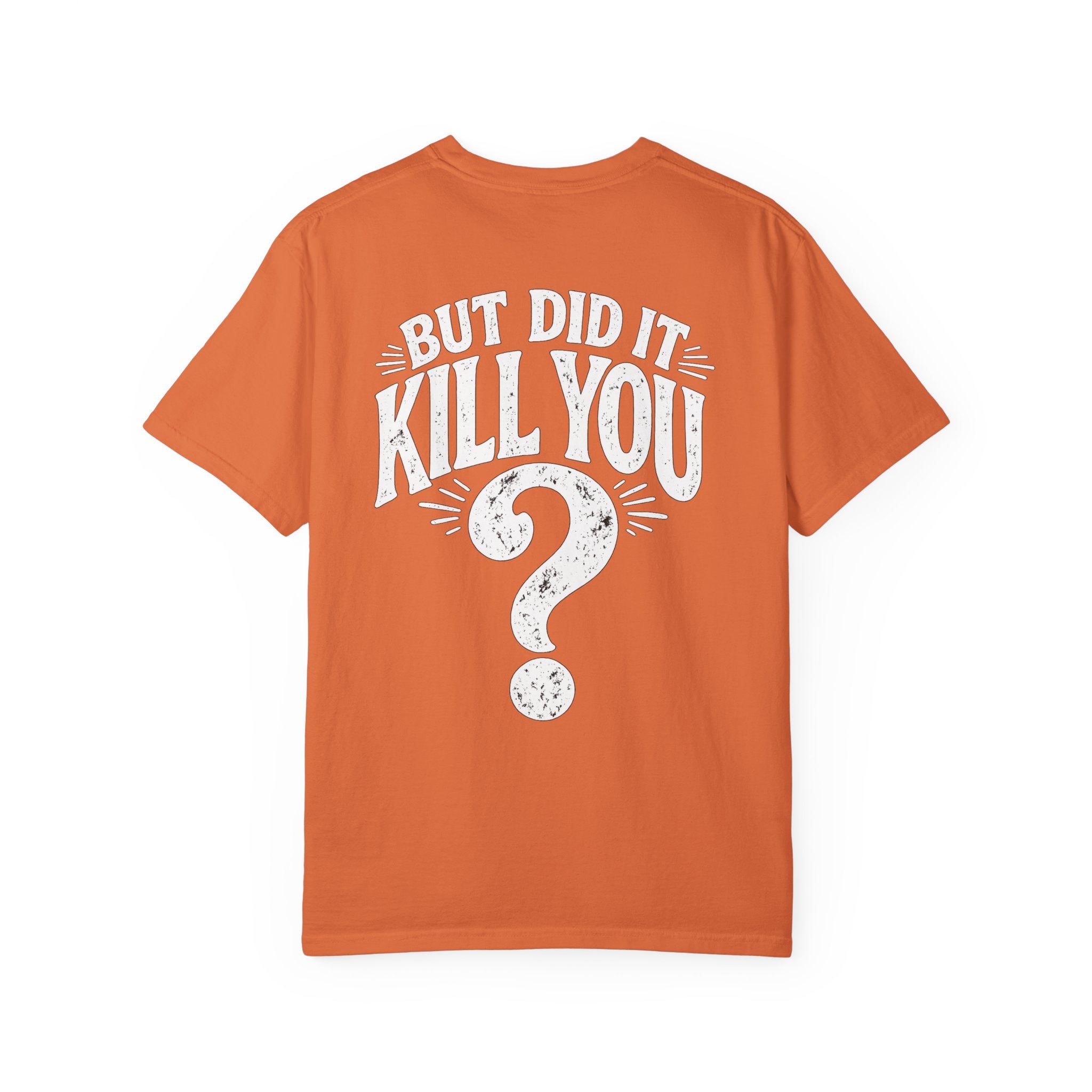 But did it kill you? Tee