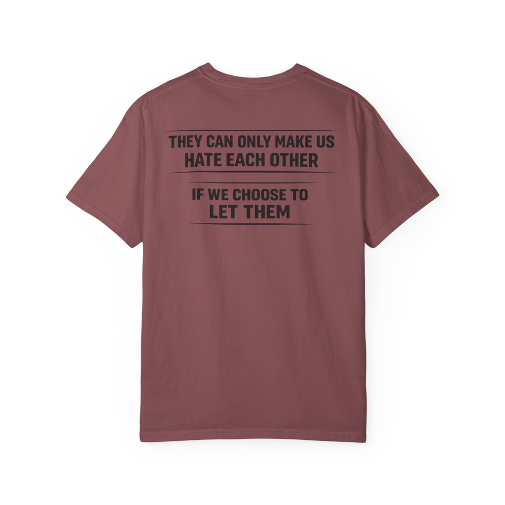 They can only make us hate each other, If we let them Tee