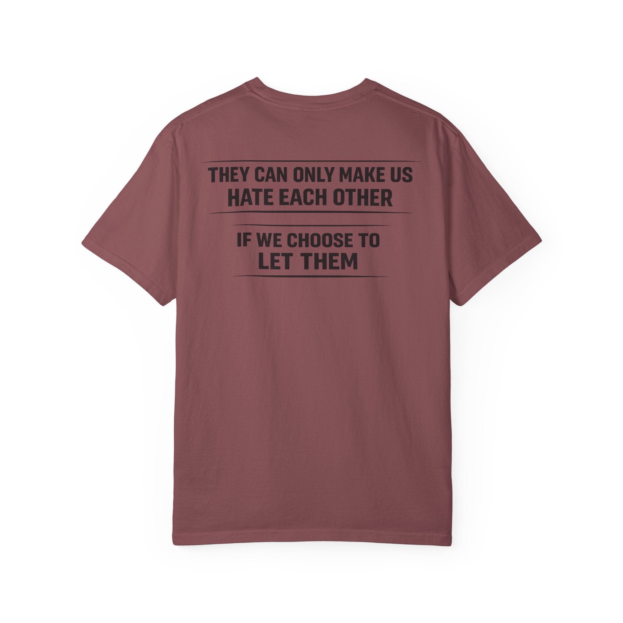 They can only make us hate each other, If we let them Tee