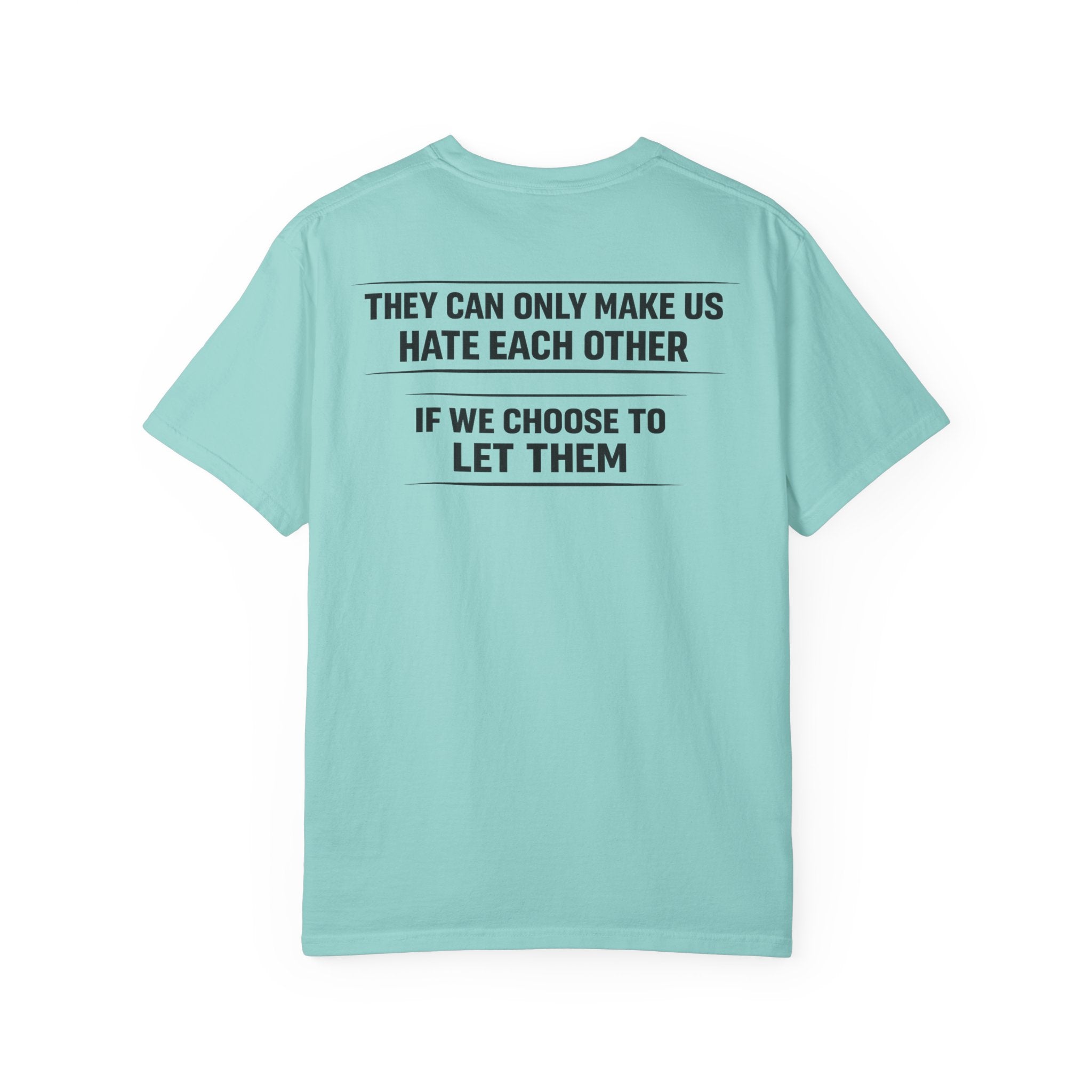 They can only make us hate each other, If we let them Tee