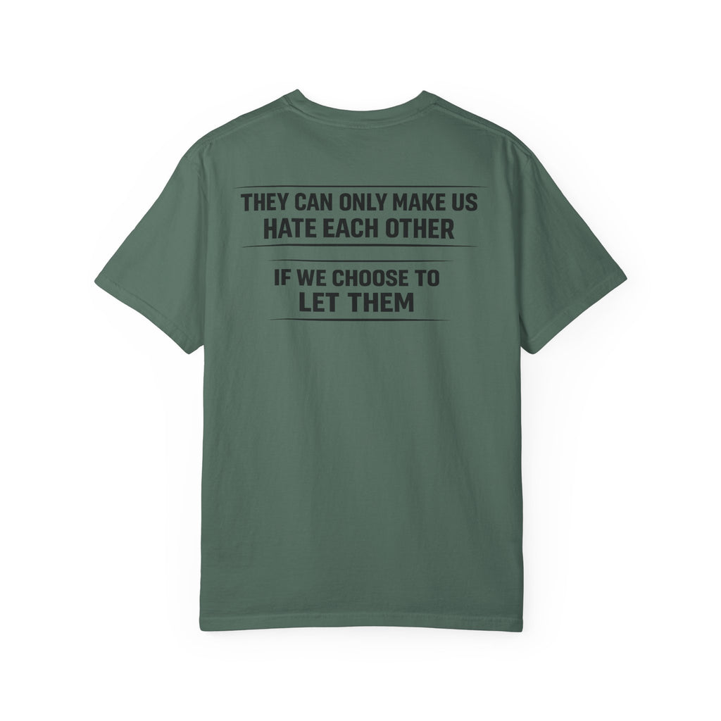 They can only make us hate each other, If we let them Tee
