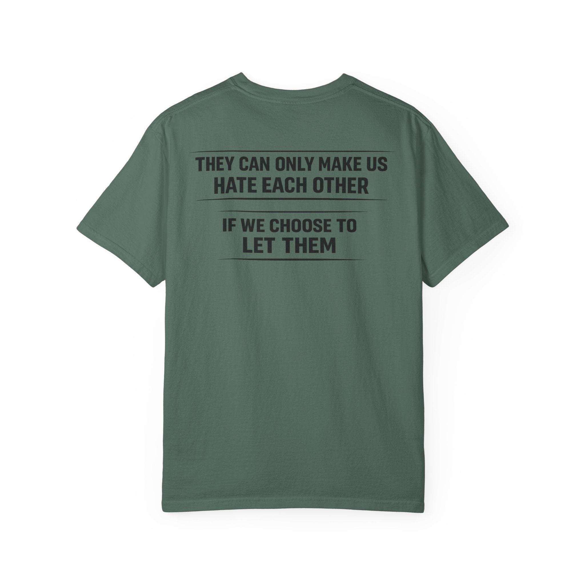 They can only make us hate each other, If we let them Tee