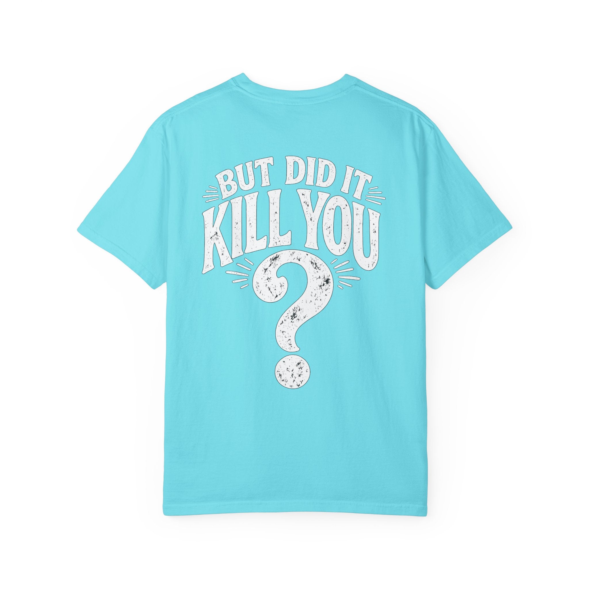 But did it kill you? Tee