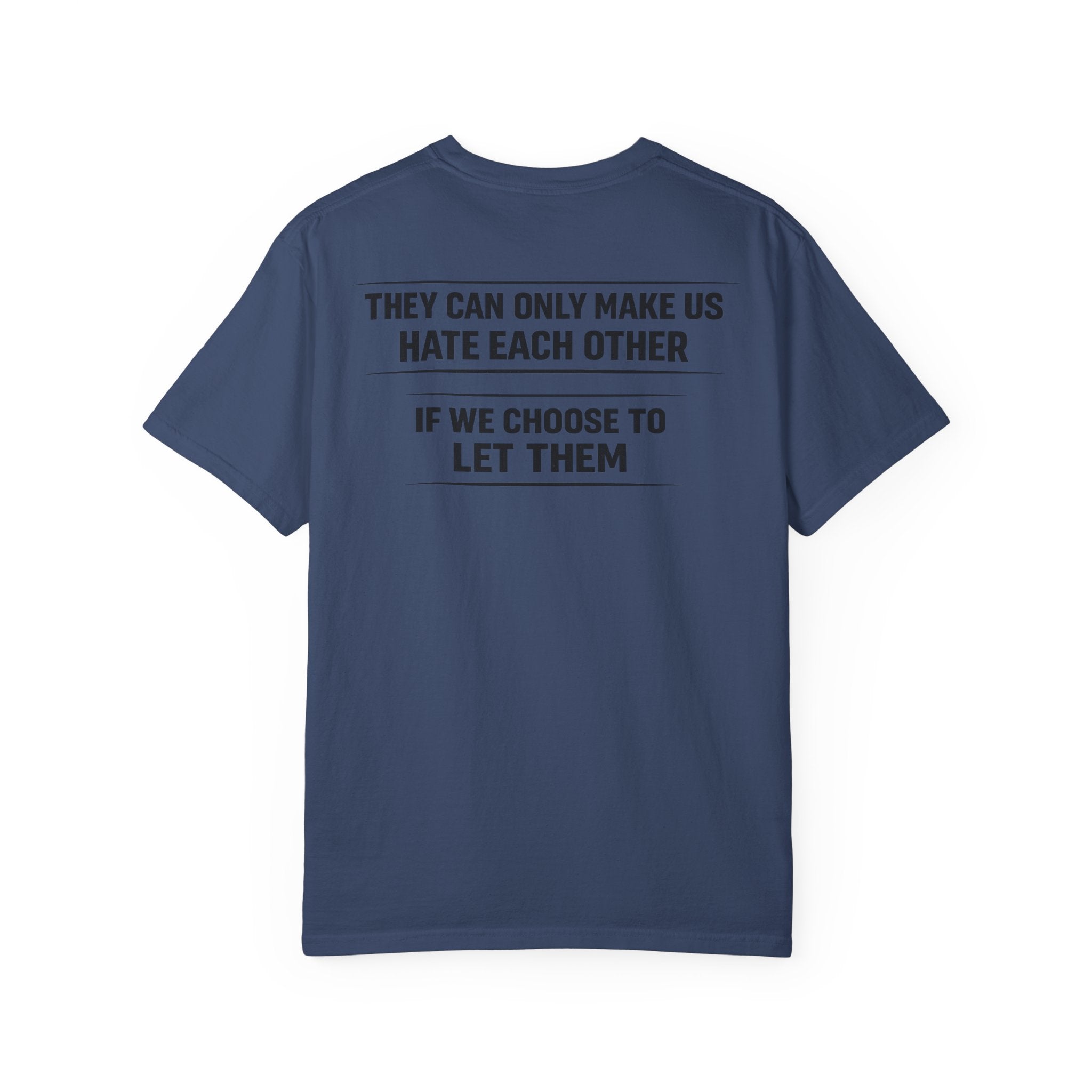 They can only make us hate each other, If we let them Tee