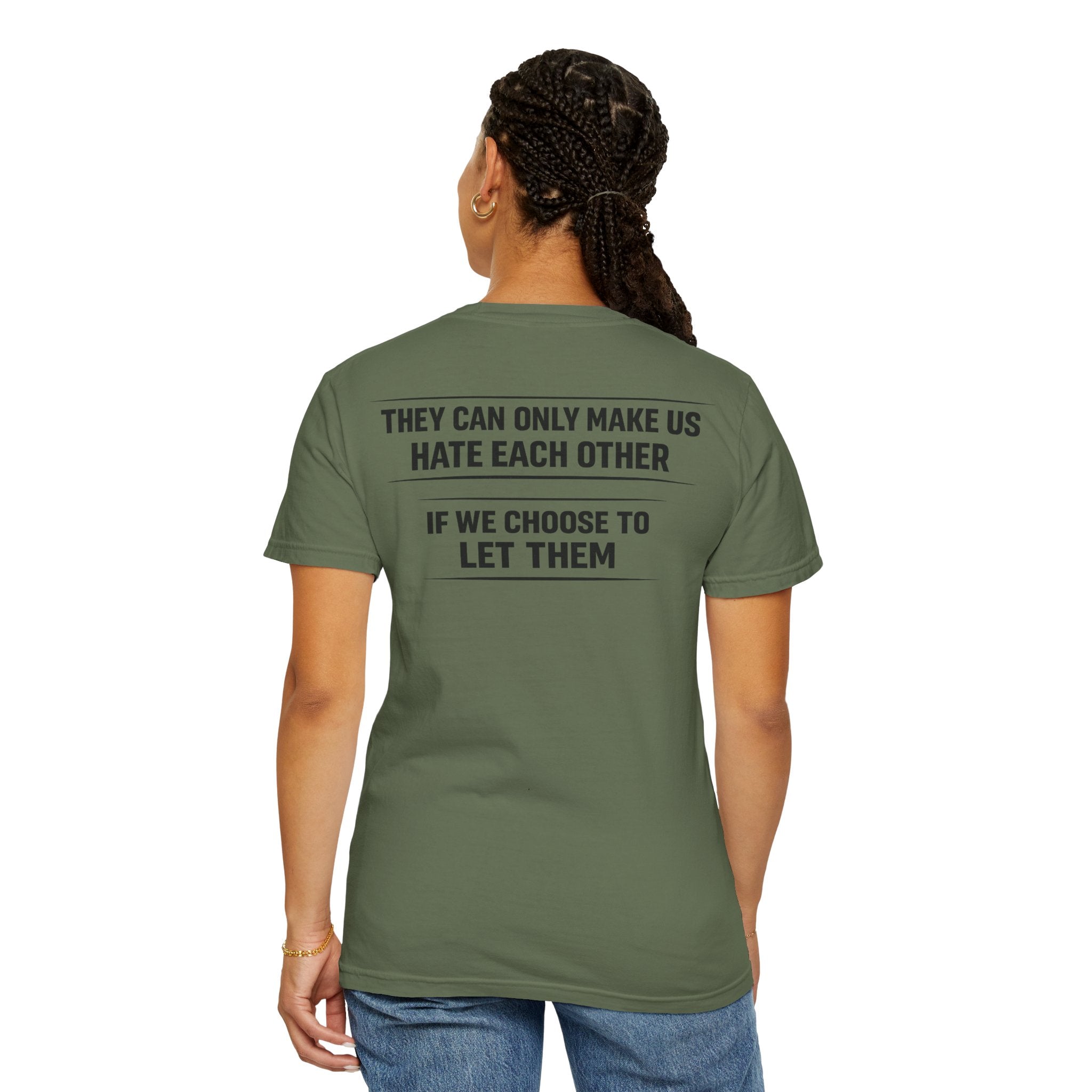 They can only make us hate each other, If we let them Tee