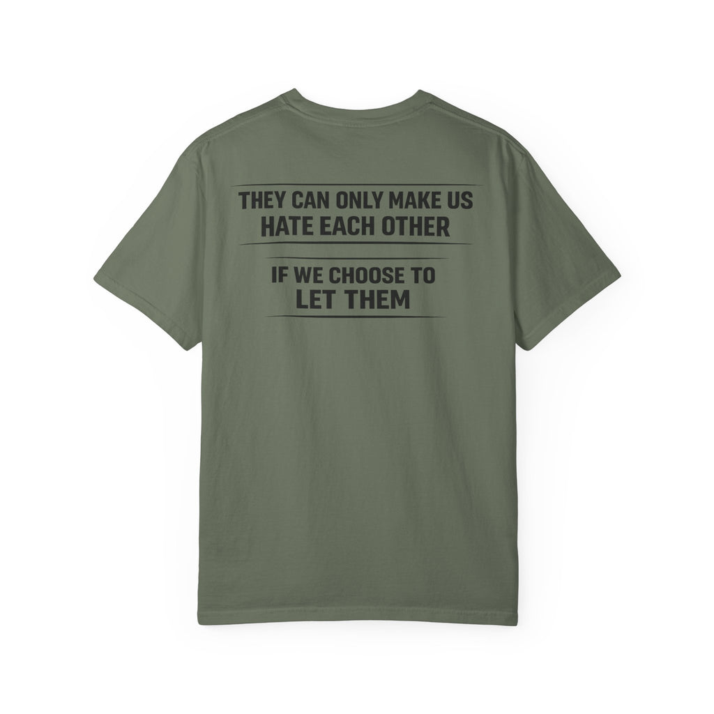 They can only make us hate each other, If we let them Tee
