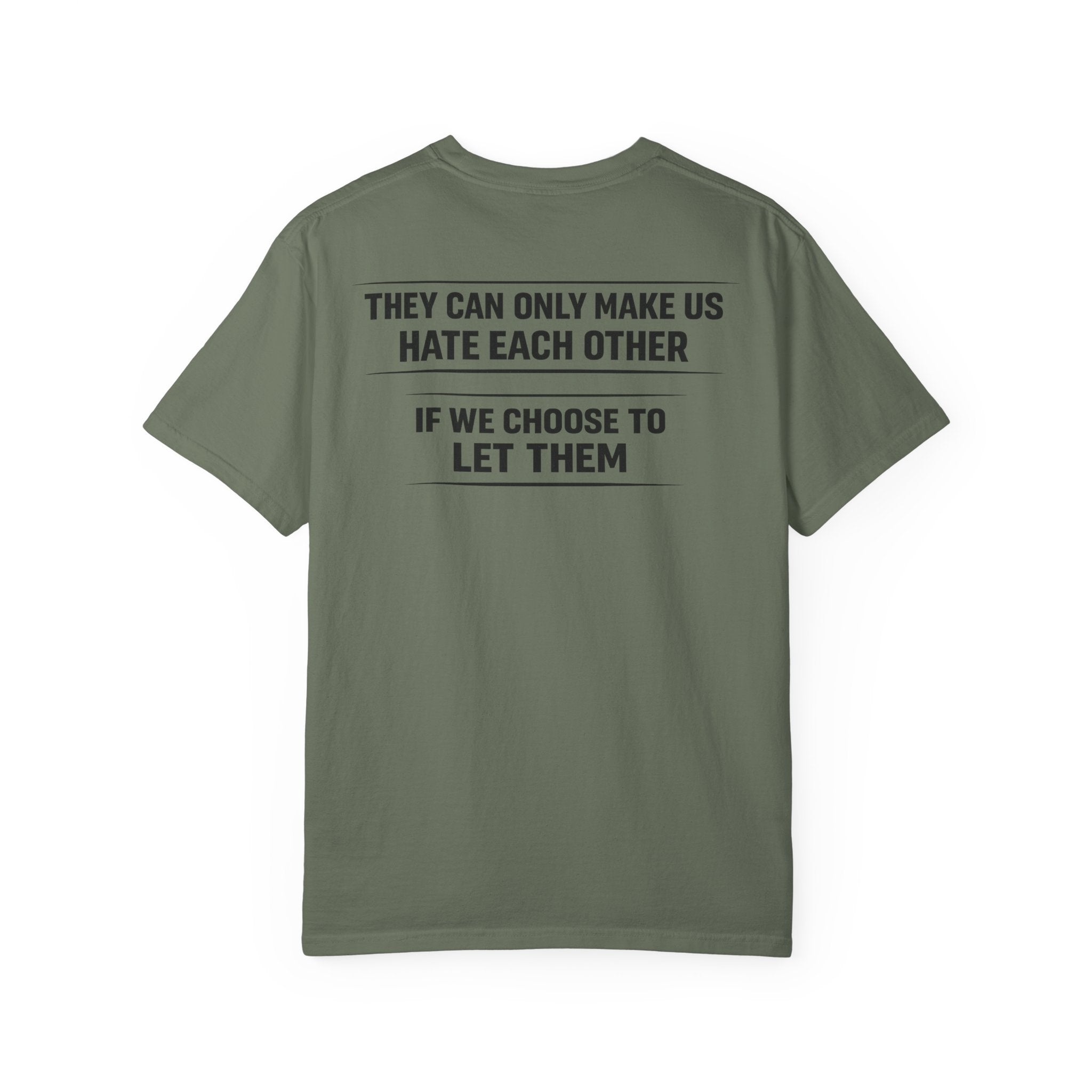 They can only make us hate each other, If we let them Tee