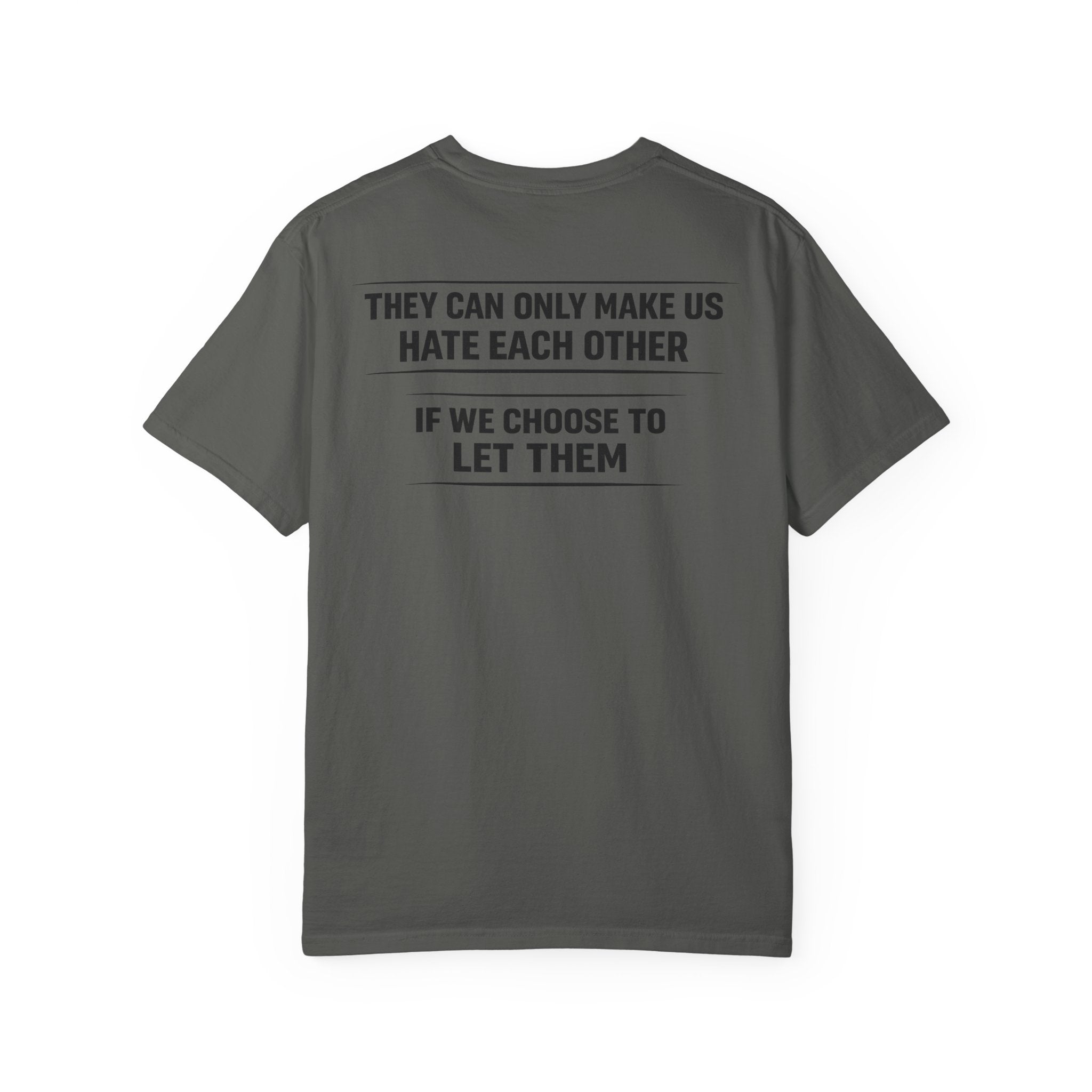 They can only make us hate each other, If we let them Tee