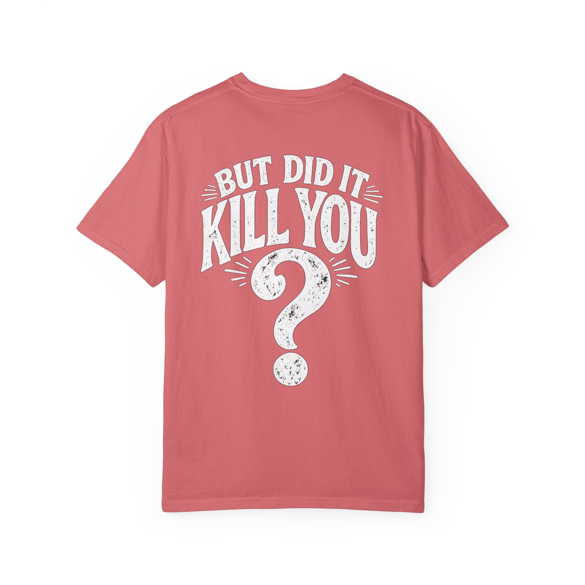 But did it kill you? Tee